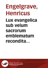 Lux evangelica sub velum sacrorum emblematum recondita in anni dominicas selecta historia et morali doctrina variè adumbrata
