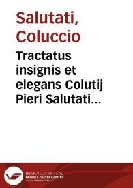 Tractatus insignis et elegans Colutij Pieri Salutati De nobilitate legum et medicinae
