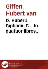 D. Huberti Giphanii IC... In quatuor libros Institutionum juris civilis Justiniani principis commentarius absolutissimus ...