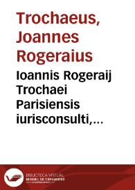 Ioannis Rogeraij Trochaei Parisiensis iurisconsulti, De officio iudicis in caussis capitalibus, ex bono et aequo decidendis, liber singularis ad leges