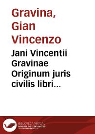 Jani Vincentii Gravinae Originum juris civilis libri tres