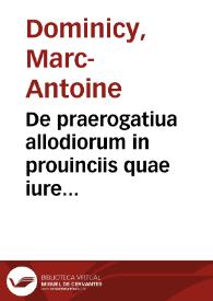 De praerogatiua allodiorum in prouinciis quae iure scripto reguntur, Narbonensi, et Aquitanica M. Antonii Dominicy, I.C. historica disquisitio