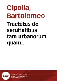 Tractatus de seruitutibus tam urbanorum quam rusticorum praediorum