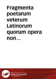 Fragmenta poetarum veterum Latinorum quorum opera non extant Ennij, Accij, Lucilij, Laberij, Pacuuij, Afranij, Naeuij, Caecilij aliorúmque multorum