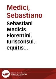 Sebastiani Medicis Florentini, Iurisconsul. equitis Diui Stephani, et protonot. apostol. Tractatus de regulis iuris pars secunda