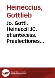 Jo. Gottl. Heineccii JC. et antecess. Praelectiones academicae in Sam. Pufendorffii De officio hominis, et civis libros II