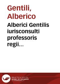 Alberici Gentilis iurisconsulti professoris regii Disputationes tres