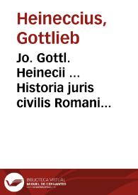 Jo. Gottl. Heinecii ... Historia juris civilis Romani ac Germanici :