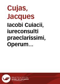 Iacobi Cuiacii, iureconsulti praeclarissimi, Operum postumorum Papinianus