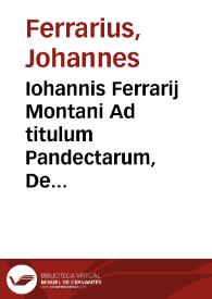 Iohannis Ferrarij Montani Ad titulum Pandectarum, De regulis iuris, integer commentarius ...