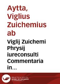 Viglij Zuichemi Phrysij iureconsulti Commentaria in decem titulos Institutionum iuris ciuilis