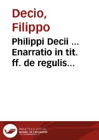 Philippi Decii ... Enarratio in tit. ff. de regulis iuris