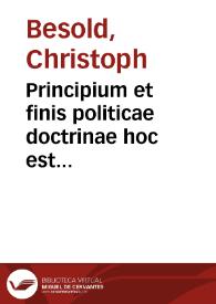 Principium et finis politicae doctrinae hoc est Dissertationes duae quarum una, praecognita politices proponit, altera de republica curanda agit