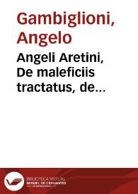 Angeli Aretini, De maleficiis tractatus, de inquirendis animadvertendisq[ue] criminibus
