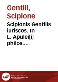 Scipionis Gentilis iuriscos. In L. Apulei[i] philos. et aduocati Rom. Apologiam, qua se ipse defendit publico de magia iudicio, commentarius