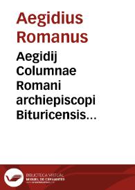 Aegidij Columnae Romani archiepiscopi Bituricensis Ordinis Fratrum Eremitarum S. Augustini S.R.E. Card. doctoris fundamentarij, De regimine principum lib. III