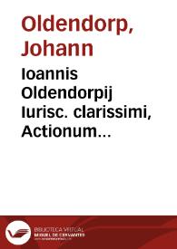 Ioannis Oldendorpij Iurisc. clarissimi, Actionum forensium progymnasmata