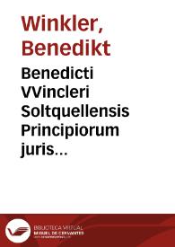Benedicti VVincleri Soltquellensis Principiorum juris libri quinque :