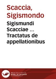 Sigismundi Scacciae ... Tractatus de appellationibus