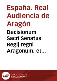 Decisionum Sacri Senatus Regij regni Aragonum, et Curiae Domini Iustitiae Aragonum, causarum ciuilium, et criminalium, tomus secundus