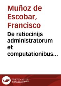 De ratiocinijs administratorum et computationibus varijs alijs tractatus praegnantissimus ...