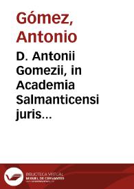 D. Antonii Gomezii, in Academia Salmanticensi juris civilis primarii professoris, Variae resolutiones iuris civilis, communis, et regii :