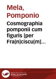 Cosmographia pomponii cum figuris [per Fra[n]ciscu[m] nuñis de la yerua medicine p[ro]fessore[m] elaboratis]