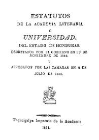 Estatutos de la Academia Literaria o Universidad, del Estado de Honduras, decretados por el Gobierno en 1º. de noviembre de 1849 y aprobados por las Cámaras en 2 de julio de 1850