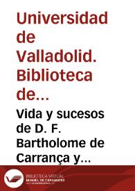 Vida y sucesos de D. F. Bartholome de Carrança y Mira[n]da, Arçobispo de Toledo, Primado de las Españas, Chanciller Mayor de Castilla y Leon, [etc.] [Manuscrito]