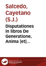 Disputationes in libros De Generatione, Anima [et] Metaphisica Authore R. P. Caietano Salzedo. S.J. [Manuscrito]
