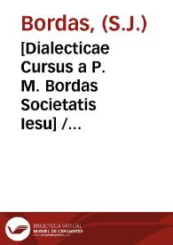 [Dialecticae Cursus a P. M. Bordas Societatis Iesu] / Scripsi ego Ioseph[us] Rodriguez de Cotta in compostellano Collegio Societatis Iesu, anno Domini MDCLXXXV. [Manuscrito]