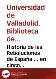 Historia de las Reboluciones de España ... en cinco tomos... por un autor frances. Traducido a el castellano por Don Fernando Joseph Thamariz y Vargas I