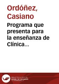 Programa que presenta para la enseñanza de Clínica Médica el profesor de medicina ... D. Casiano Ordoñez