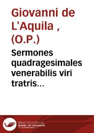 Sermones quadragesimales venerabilis viri tratris Ioannis Aquilani : merito vitiorum lima nuncupati