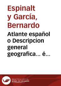 Atlante español o  Descripcion general geografica... é historica de España por Reynos y provincias : de sus ciudades... y lugares mas famosos...: adornado de estampas finas...