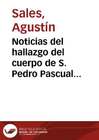 Noticias del hallazgo del cuerpo de S. Pedro Pascual ... con el sermon que en el dia 27. de octubre 1743. predicò ... Josef Climent ...