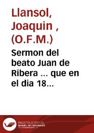 Sermon del beato Juan de Ribera ... que en el dia 18 de septiembre de 1797 ... celebro el conuento de Santa Ursola ... predicó ... Joaquin Llansol ...