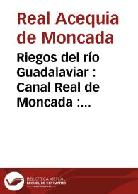 Riegos del río Guadalaviar : Canal Real de Moncada : Ordenanzas para el buen gobierno y conservación de dicha Real Acequia