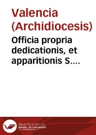 Officia propria dedicationis, et apparitionis S. Michaelis Arch. tum et S. Dionysii episc. et mart. cum suis octavis ..