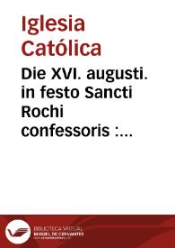Die XVI. augusti. in festo Sancti Rochi confessoris : duplex minus
