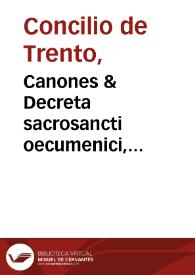 Canones & Decreta sacrosancti oecumenici, & generalis Concilij Tridentini : sub Paulo III, Iulio III, [et] Pio IIII Pont. max. : Index Dogmatum [et] reformationis