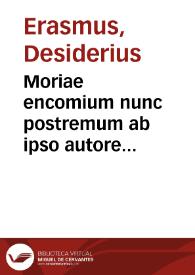 Moriae encomium nunc postremum ab ipso autore religiose recognitum ...