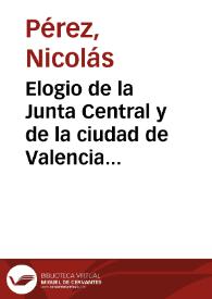 Elogio de la Junta Central y de la ciudad de Valencia que tanto la ha promovido