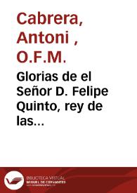 Glorias de el Señor D. Felipe Quinto, rey de las Españas y emperador del nuevo mundo ... y fatales consequencias ...