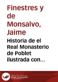 Historia de el Real Monasterio de Poblet ilustrada con disertaciones ...