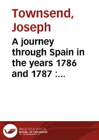 A journey through Spain in the years 1786 and 1787 : with particular attention to the agriculture, manufactures, commerce, population, taxes, and revenue of that country and remarks in passing through a part of France