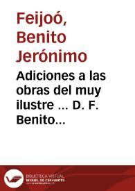 Adiciones a las obras del muy ilustre ... D. F. Benito Geronimo Feyjoó y Montenegro ... del Orden de San Benito ..