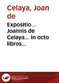 Expositio... Joannis de Celaya... in octo libros phisicorum Aristotelis.