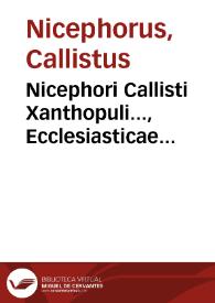 Nicephori Callisti Xanthopuli..., Ecclesiasticae Historiae libri decem et octo...