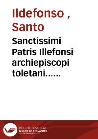 Sanctissimi Patris Illefonsi archiepiscopi toletani... aureus libellus de illibata virginitate Sanctae Mariae...